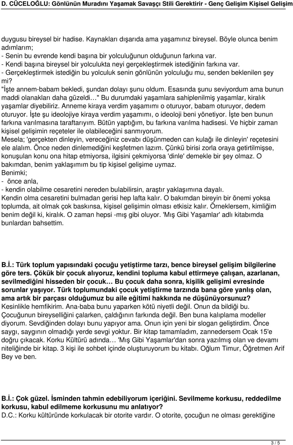 "İşte annem-babam bekledi, şundan dolayı şunu oldum. Esasında şunu seviyordum ama bunun maddi olanakları daha güzeldi " Bu durumdaki yaşamlara sahiplenilmiş yaşamlar, kiralık yaşamlar diyebiliriz.