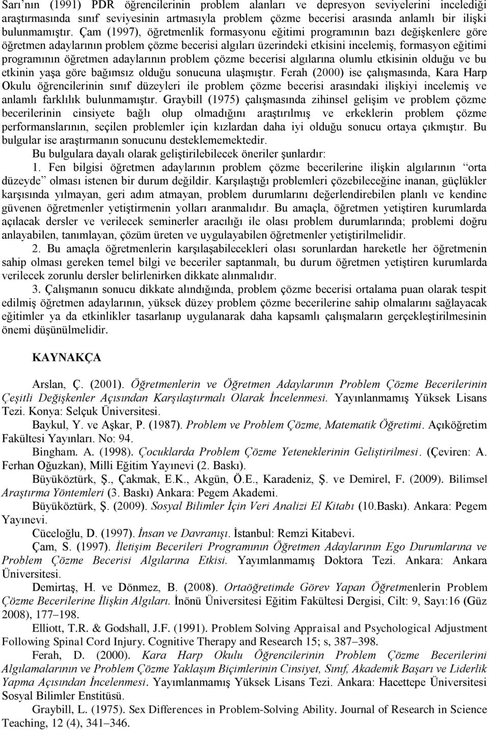 öğretmen adaylarının problem çözme becerisi algılarına olumlu etkisinin olduğu ve bu etkinin yaşa göre bağımsız olduğu sonucuna ulaşmıştır.