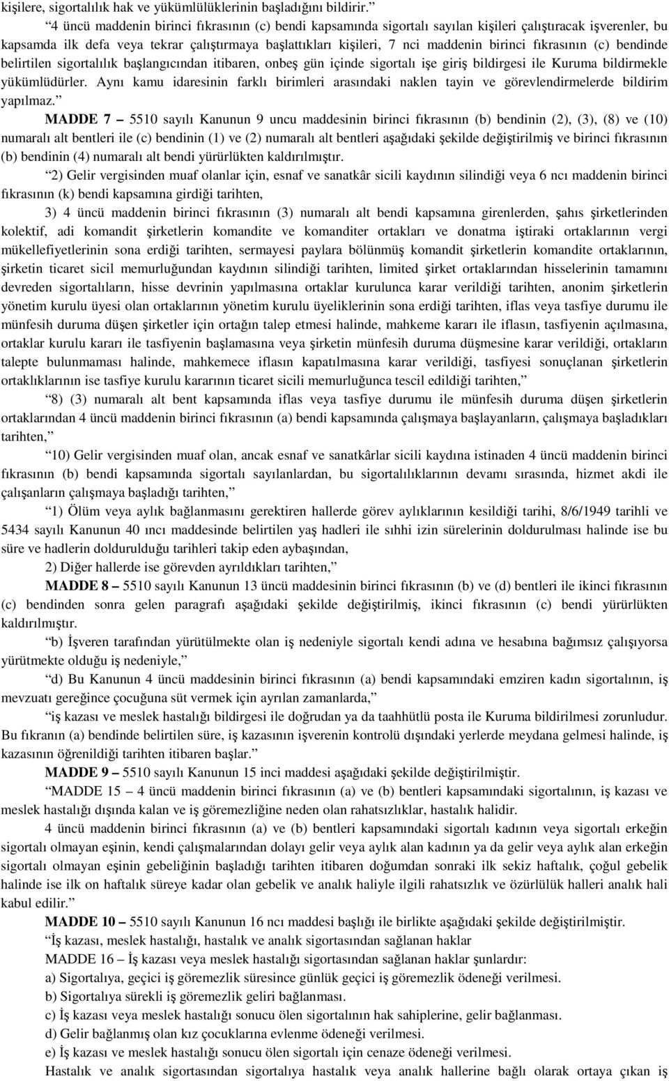 birinci fıkrasının (c) bendinde belirtilen sigortalılık başlangıcından itibaren, onbeş gün içinde sigortalı işe giriş bildirgesi ile Kuruma bildirmekle yükümlüdürler.