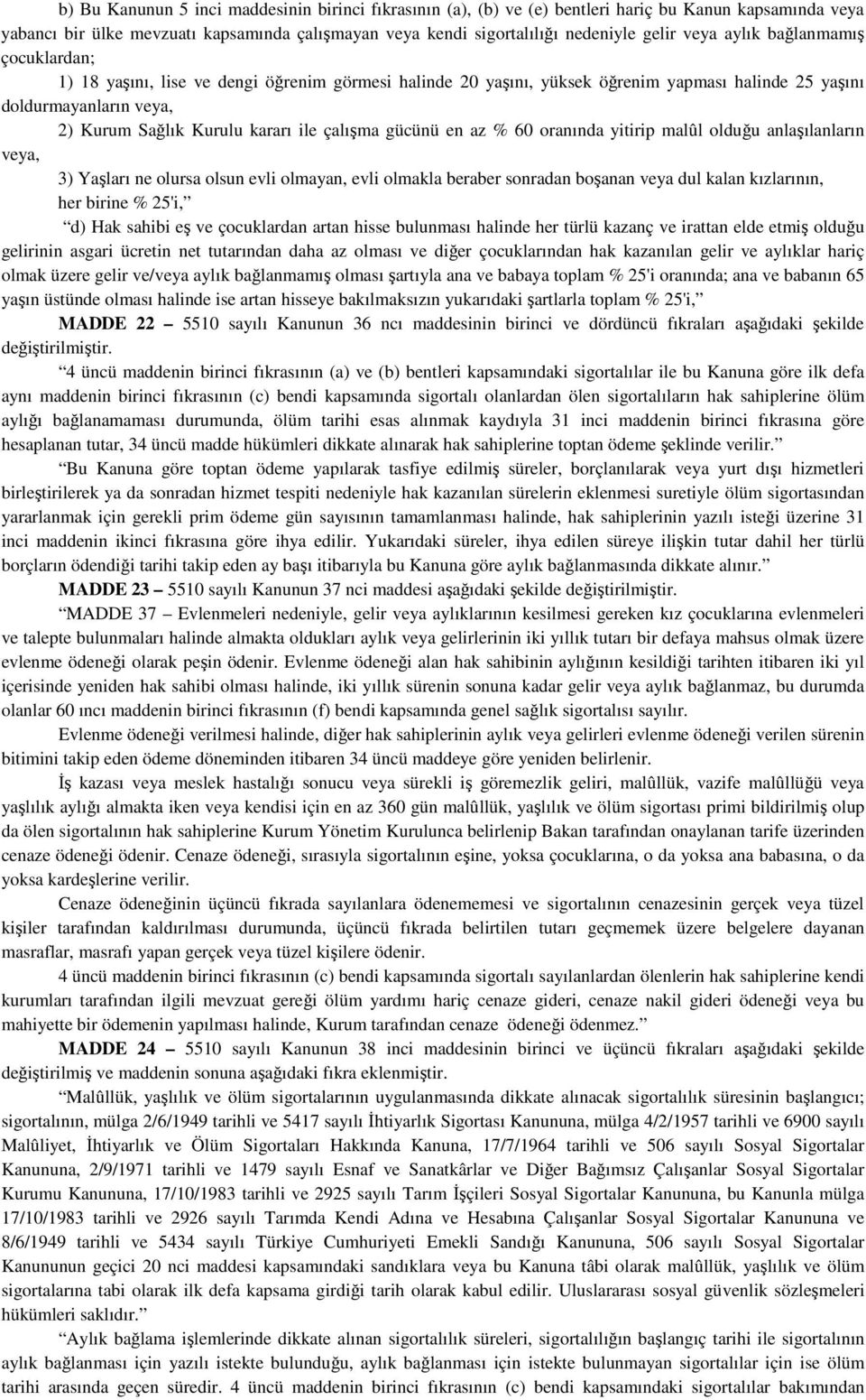 çalışma gücünü en az % 60 oranında yitirip malûl olduğu anlaşılanların veya, 3) Yaşları ne olursa olsun evli olmayan, evli olmakla beraber sonradan boşanan veya dul kalan kızlarının, her birine %