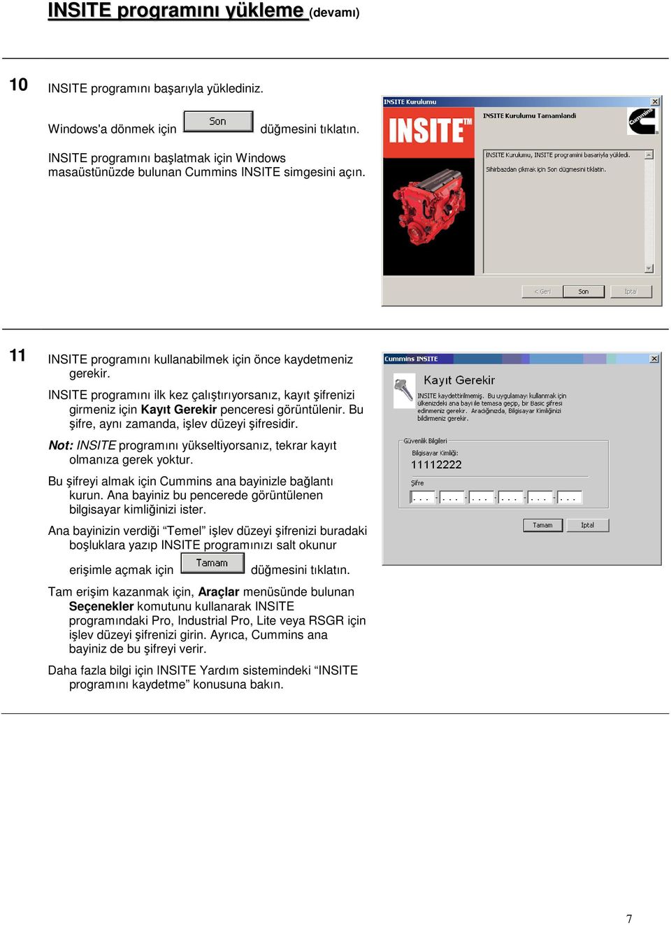 Bu şifre, aynı zamanda, işlev düzeyi şifresidir. Not: INSITE programını yükseltiyorsanız, tekrar kayıt olmanıza gerek yoktur. Bu şifreyi almak için Cummins ana bayinizle bağlantı kurun.