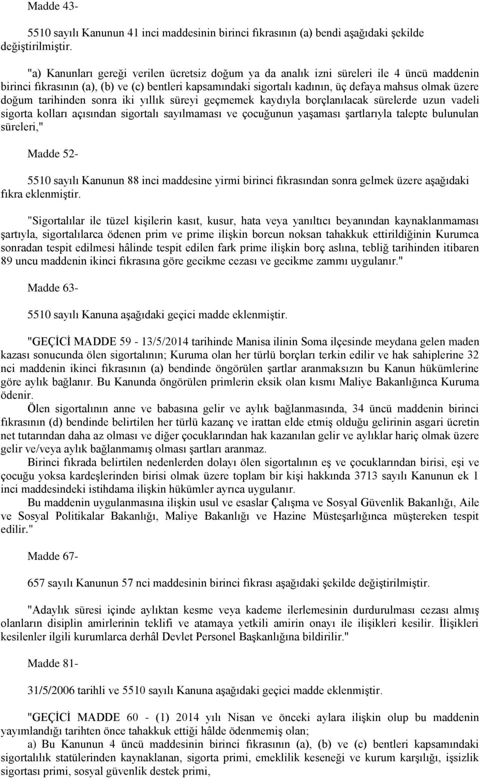 doğum tarihinden sonra iki yıllık süreyi geçmemek kaydıyla borçlanılacak sürelerde uzun vadeli sigorta kolları açısından sigortalı sayılmaması ve çocuğunun yaşaması şartlarıyla talepte bulunulan