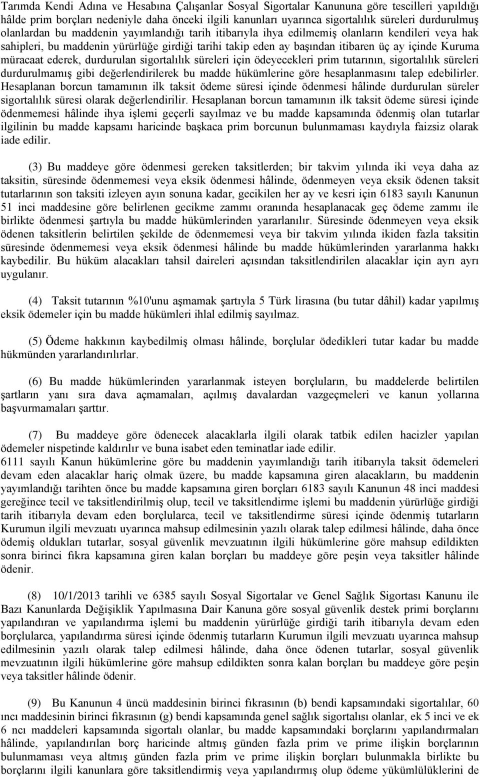 müracaat ederek, durdurulan sigortalılık süreleri için ödeyecekleri prim tutarının, sigortalılık süreleri durdurulmamış gibi değerlendirilerek bu madde hükümlerine göre hesaplanmasını talep