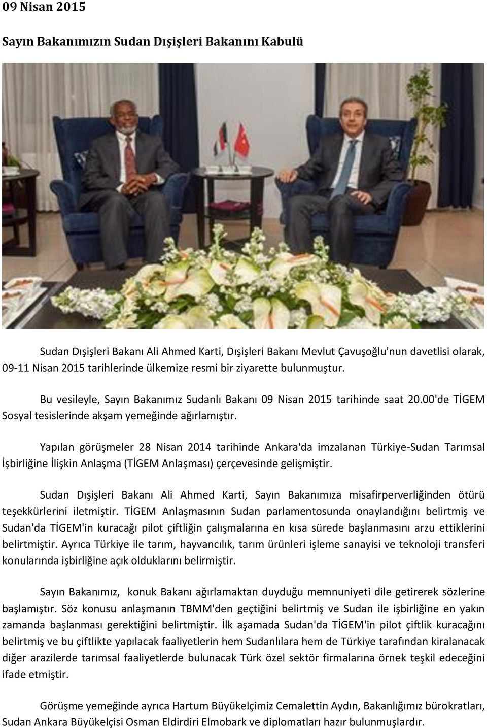 Yapılan görüşmeler 28 Nisan 2014 tarihinde Ankara'da imzalanan Türkiye-Sudan Tarımsal İşbirliğine İlişkin Anlaşma (TİGEM Anlaşması) çerçevesinde gelişmiştir.