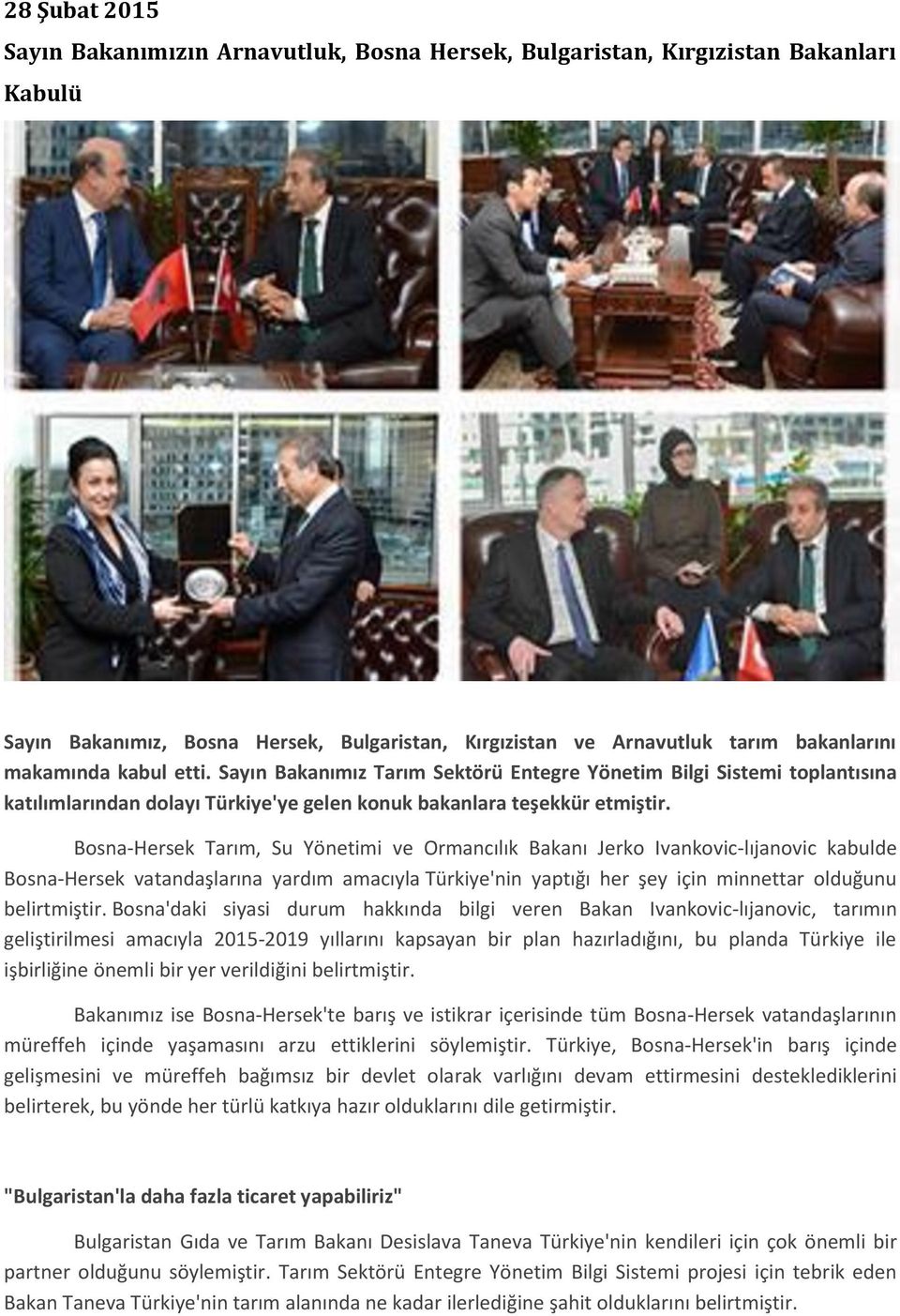 Bosna-Hersek Tarım, Su Yönetimi ve Ormancılık Bakanı Jerko Ivankovic-lıjanovic kabulde Bosna-Hersek vatandaşlarına yardım amacıyla Türkiye'nin yaptığı her şey için minnettar olduğunu belirtmiştir.