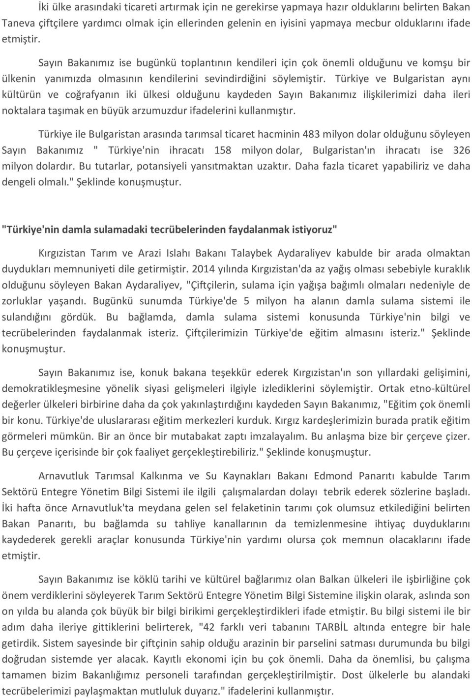 Türkiye ve Bulgaristan aynı kültürün ve coğrafyanın iki ülkesi olduğunu kaydeden Sayın Bakanımız ilişkilerimizi daha ileri noktalara taşımak en büyük arzumuzdur ifadelerini kullanmıştır.