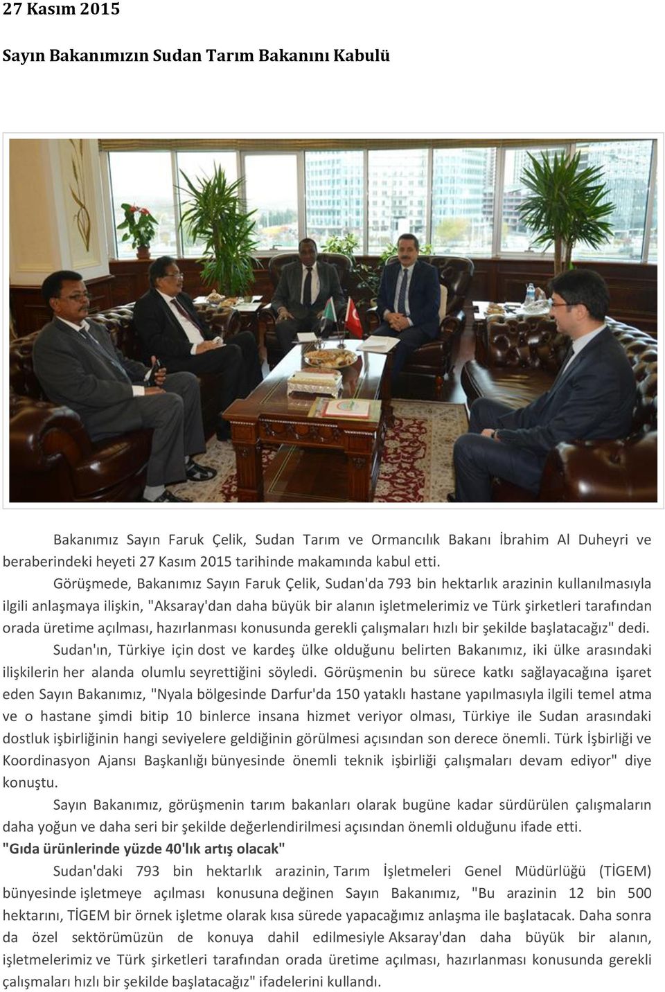Görüşmede, Bakanımız Sayın Faruk Çelik, Sudan'da 793 bin hektarlık arazinin kullanılmasıyla ilgili anlaşmaya ilişkin, "Aksaray'dan daha büyük bir alanın işletmelerimiz ve Türk şirketleri tarafından