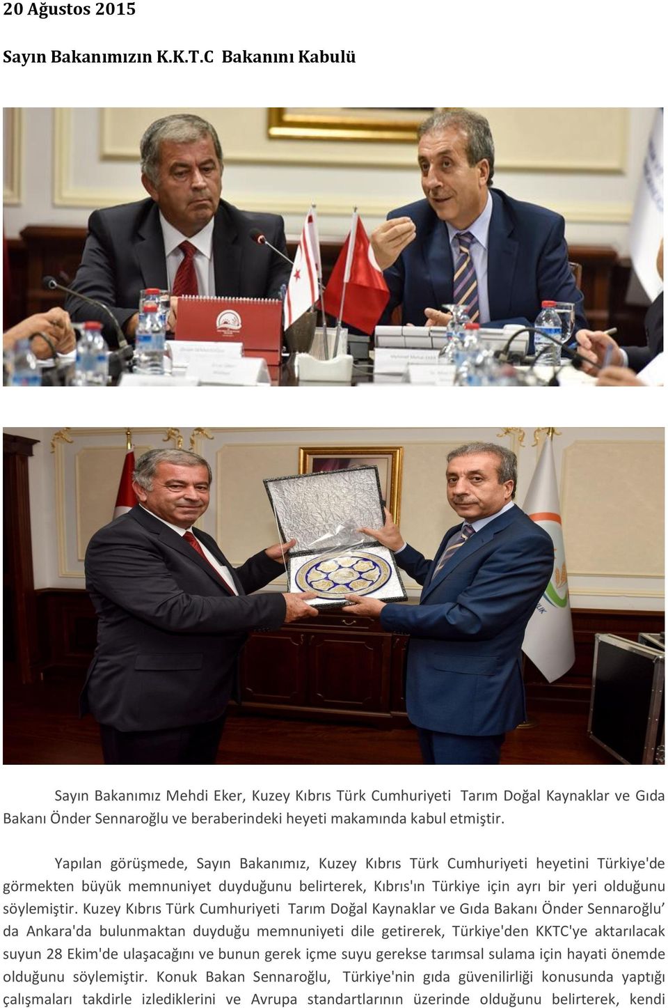 Yapılan görüşmede, Sayın Bakanımız, Kuzey Kıbrıs Türk Cumhuriyeti heyetini Türkiye'de görmekten büyük memnuniyet duyduğunu belirterek, Kıbrıs'ın Türkiye için ayrı bir yeri olduğunu söylemiştir.