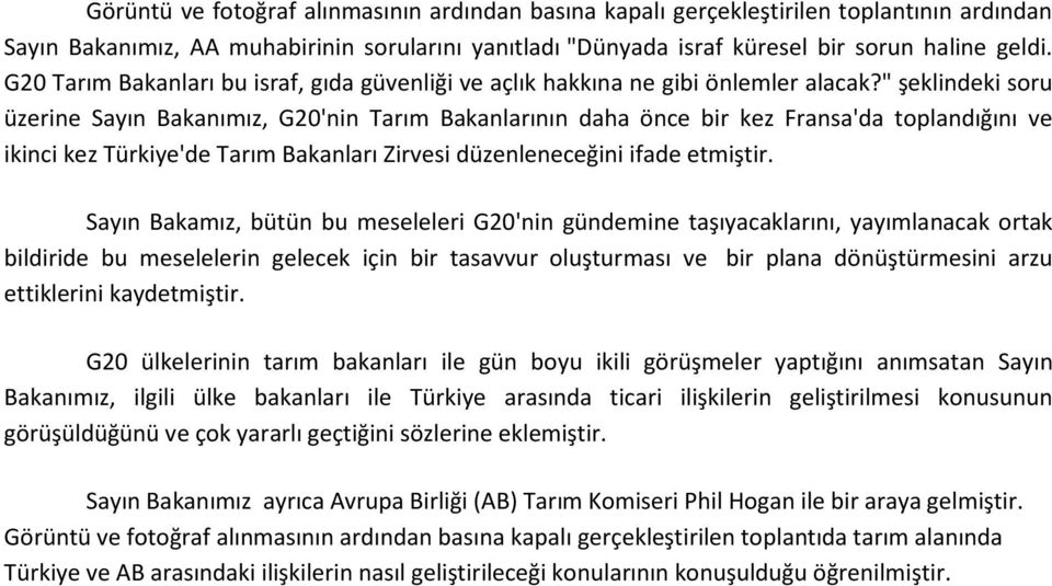 " şeklindeki soru üzerine Sayın Bakanımız, G20'nin Tarım Bakanlarının daha önce bir kez Fransa'da toplandığını ve ikinci kez Türkiye'de Tarım Bakanları Zirvesi düzenleneceğini ifade etmiştir.