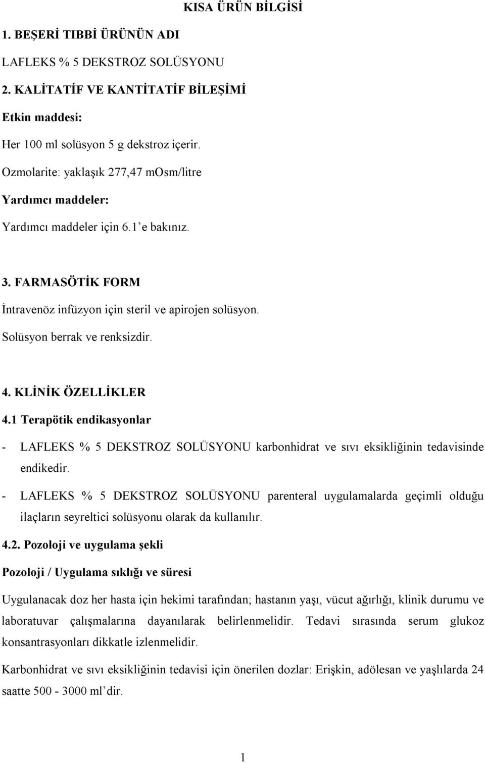 4. KLİNİK ÖZELLİKLER 4.1 Terapötik endikasyonlar - LAFLEKS % 5 DEKSTROZ SOLÜSYONU karbonhidrat ve sıvı eksikliğinin tedavisinde endikedir.