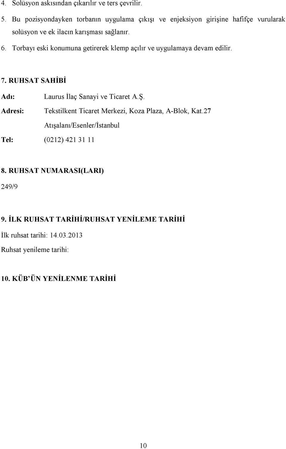 Torbayı eski konumuna getirerek klemp açılır ve uygulamaya devam edilir. 7. RUHSAT SAHİBİ Adı: Adresi: Laurus İlaç Sanayi ve Ticaret A.Ş.