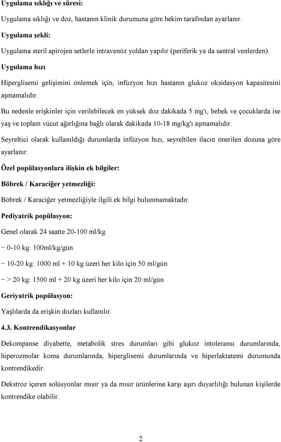 Uygulama hızı Hiperglisemi gelişimini önlemek için, infüzyon hızı hastanın glukoz oksidasyon kapasitesini aşmamalıdır.