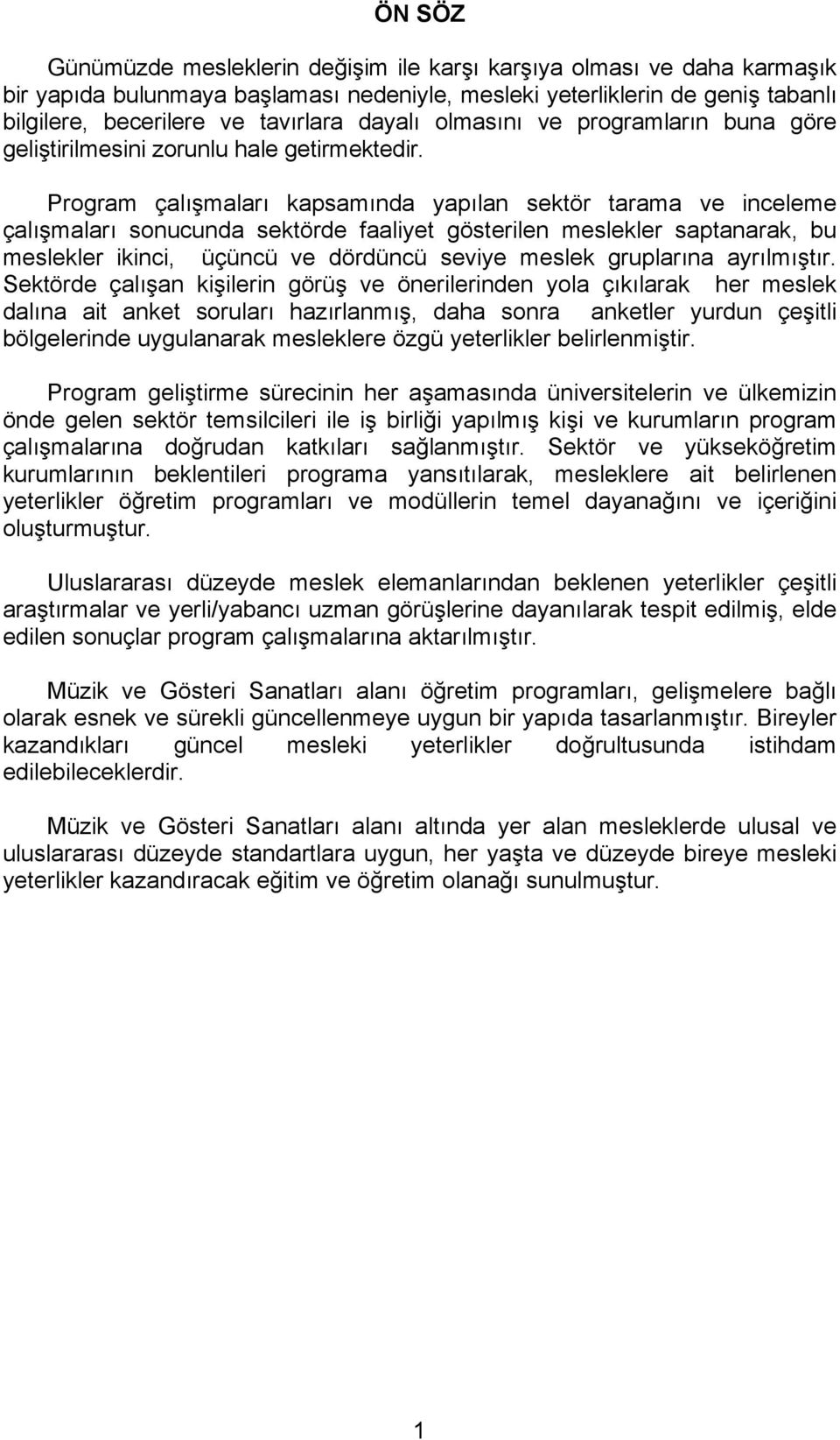 Program çalışmaları kapsamında yapılan sektör tarama ve inceleme çalışmaları sonucunda sektörde faaliyet gösterilen meslekler saptanarak, bu meslekler ikinci, üçüncü ve dördüncü seviye meslek