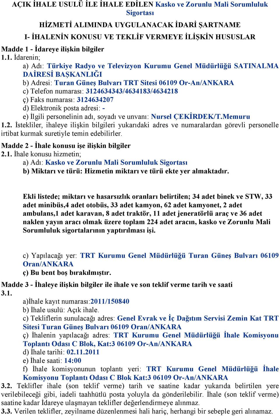 1. İdarenin; a) Adı: Türkiye Radyo ve Televizyon Kurumu Genel Müdürlüğü SATINALMA DAİRESİ BAŞKANLIĞI b) Adresi: Turan Güneş Bulvarı TRT Sitesi 06109 Or-An/ANKARA c) Telefon numarası: