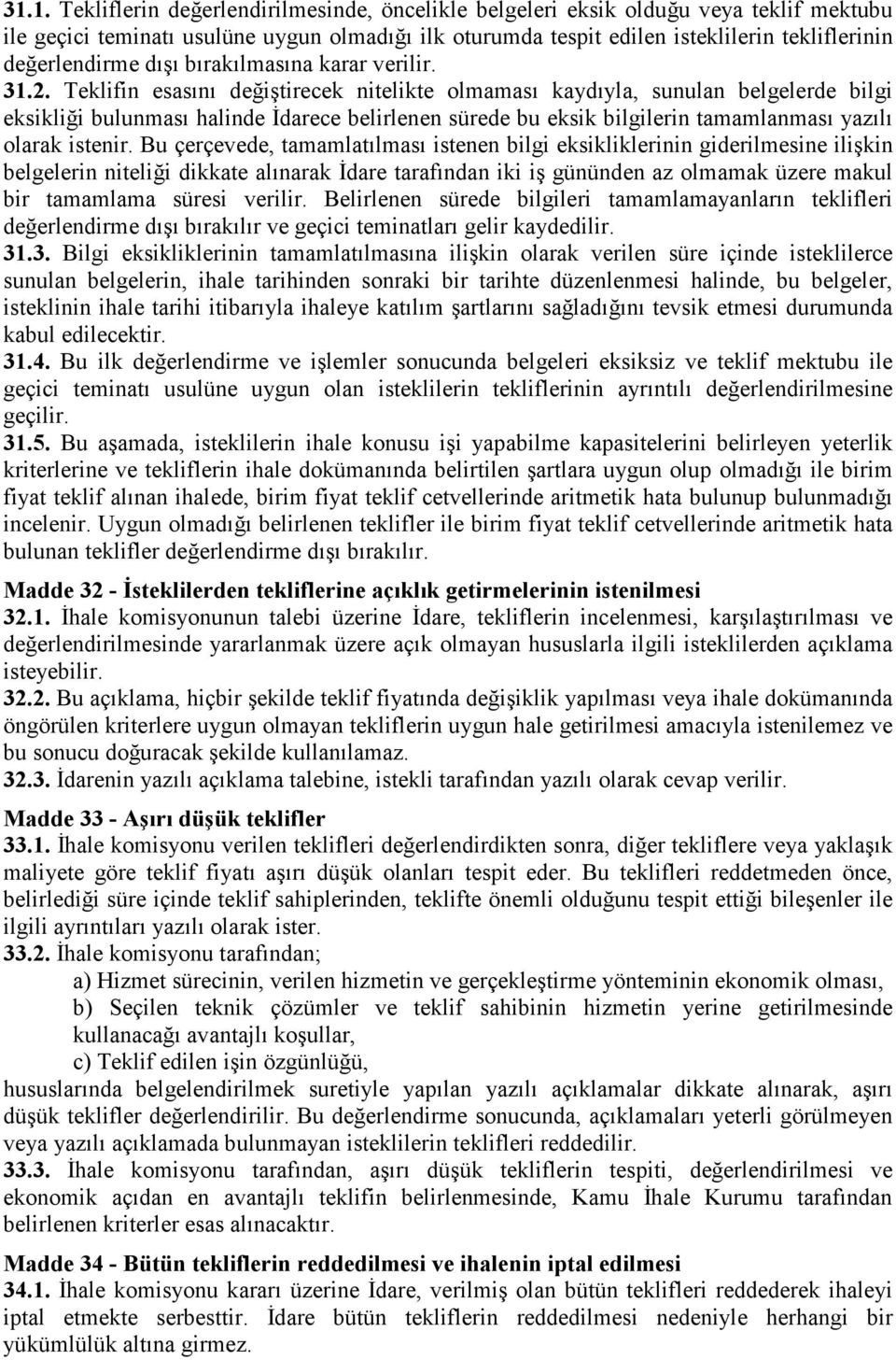 Teklifin esasını değiştirecek nitelikte olmaması kaydıyla, sunulan belgelerde bilgi eksikliği bulunması halinde İdarece belirlenen sürede bu eksik bilgilerin tamamlanması yazılı olarak istenir.