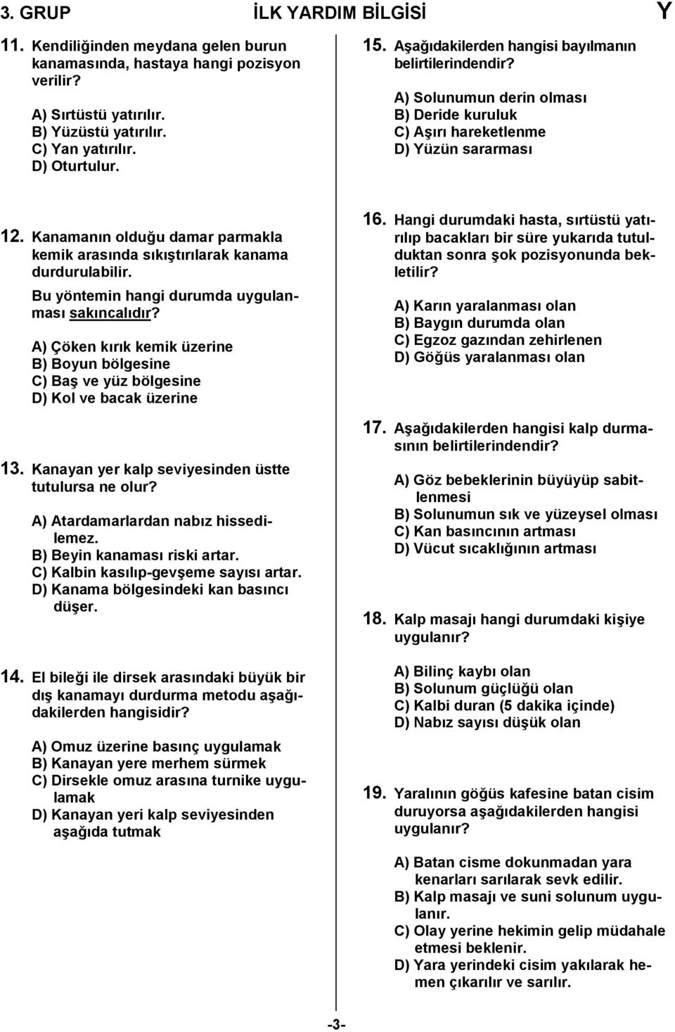 Kanamanın olduğu damar parmakla kemik arasında sıkıştırılarak kanama durdurulabilir. Bu yöntemin hangi durumda uygulanması sakıncalıdır?