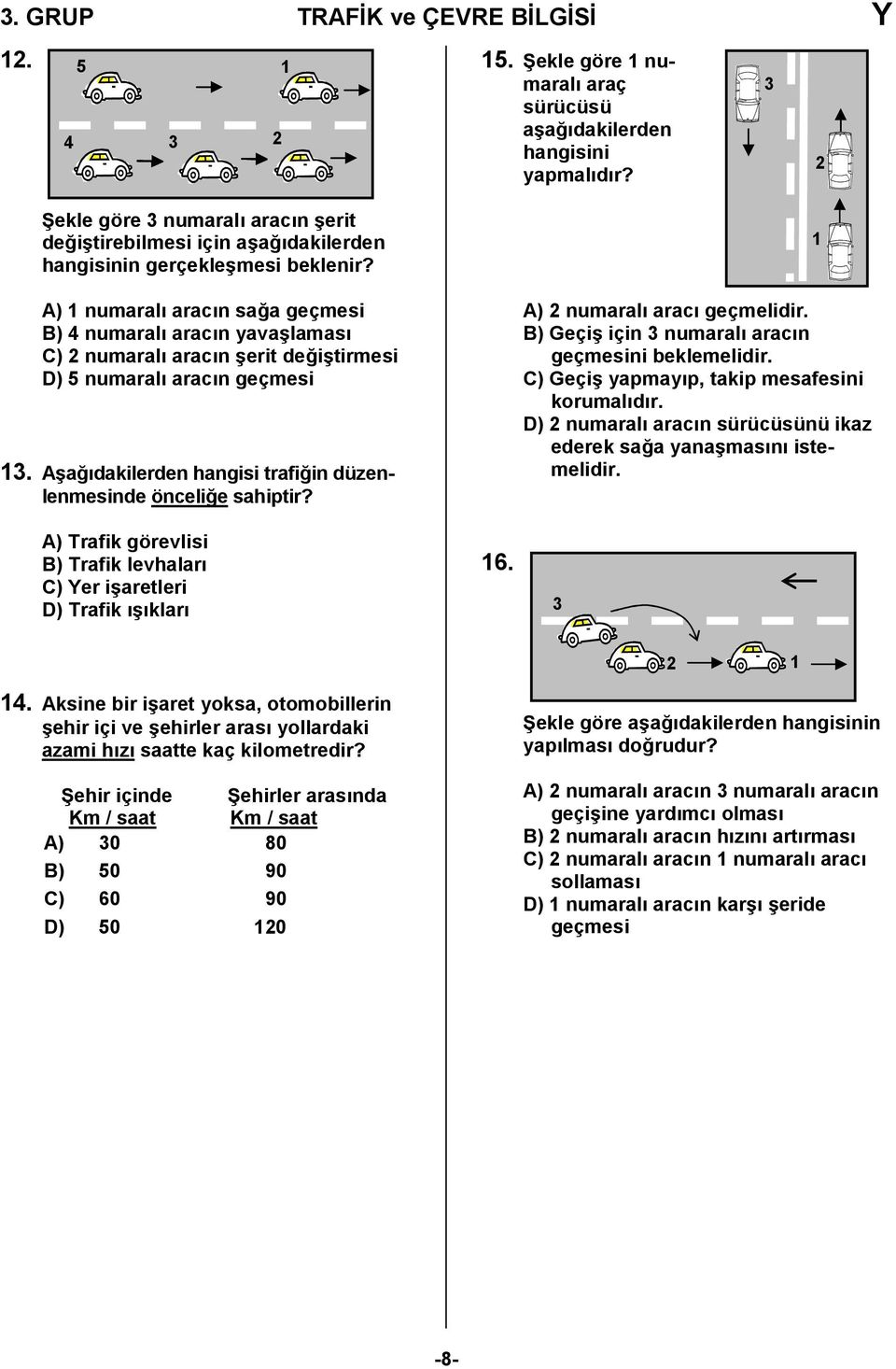 Aşağıdakilerden hangisi trafiğin düzenlenmesinde önceliğe sahiptir? A) Trafik görevlisi B) Trafik levhaları C) Yer işaretleri D) Trafik ışıkları 6. A) numaralı aracı geçmelidir.