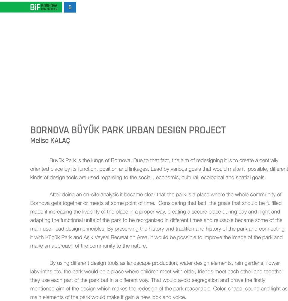 Lead by various goals that would make it possible, different kinds of design tools are used regarding to the social, economic, cultural, ecological and spatial goals.