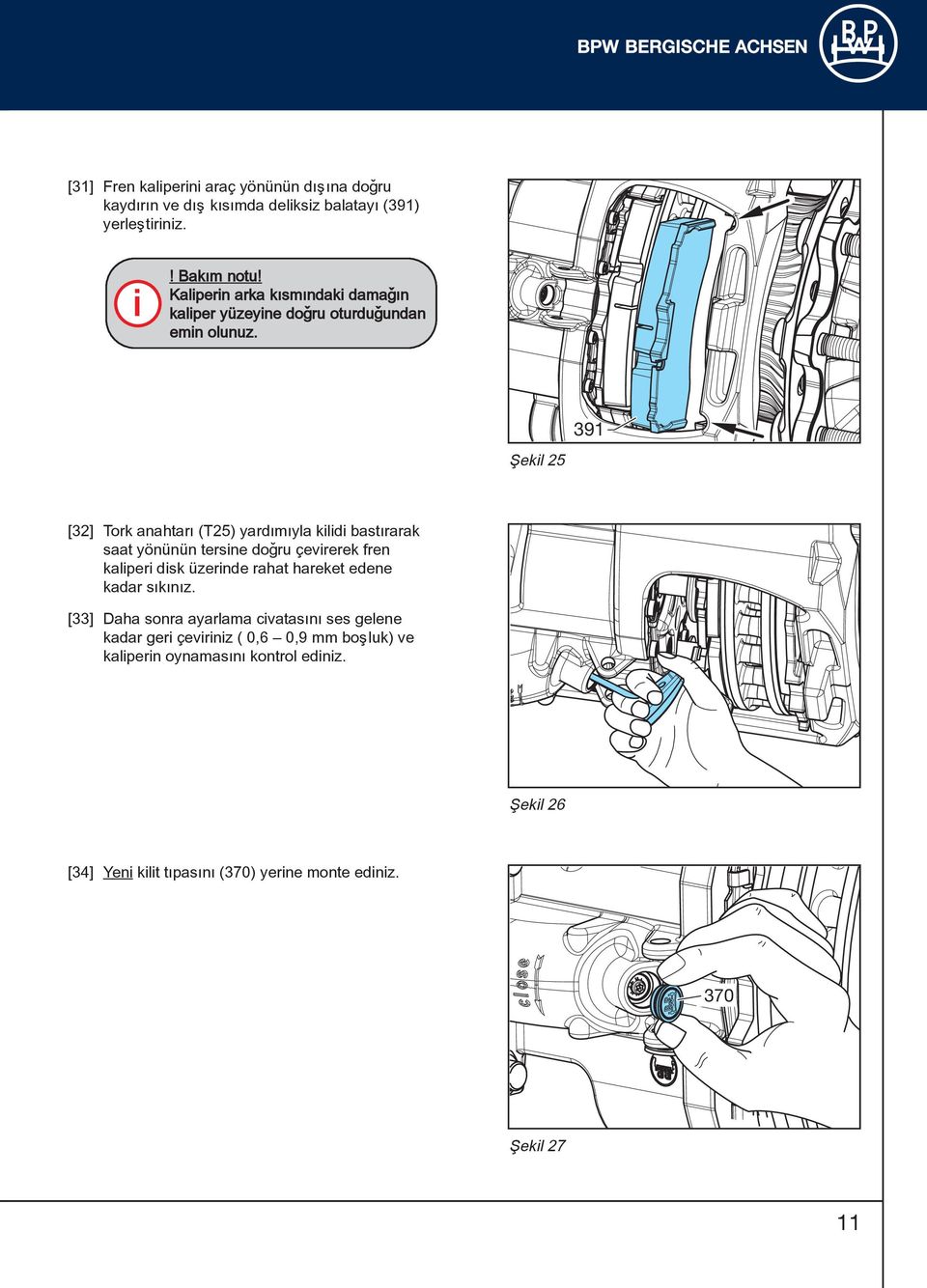 391 Þekl 25 [32] Tork anahtarý (T25) yardýmýyla kld bastýrarak saat yönünün tersne doðru çevrerek fren kalper dsk üzernde rahat hareket