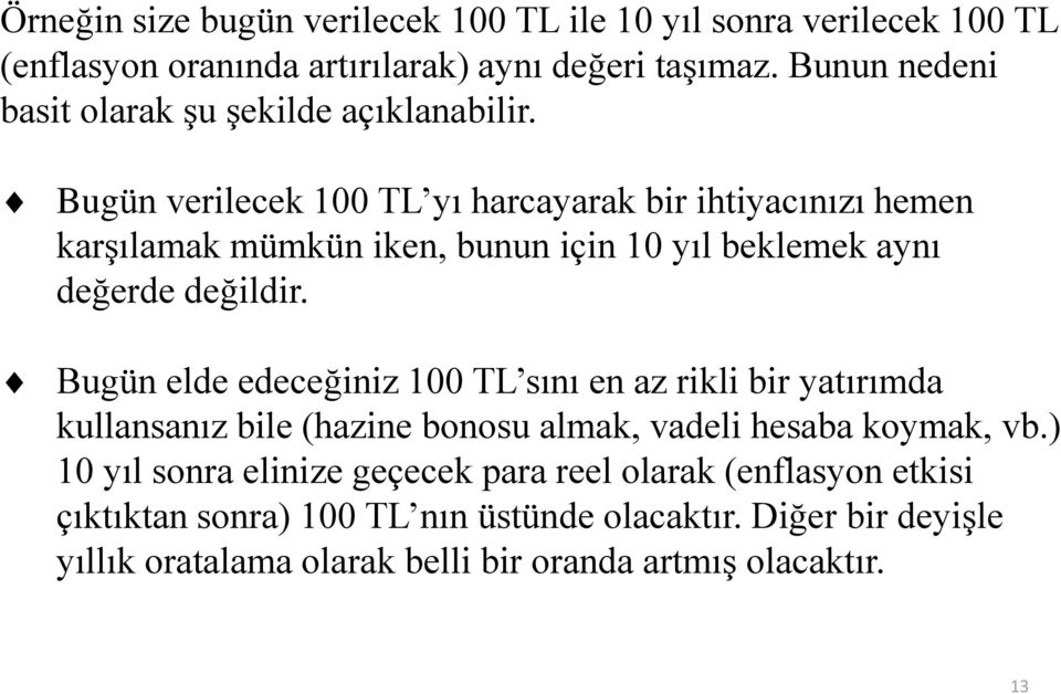 Bugün verilecek 100 TL yı harcayarak bir ihtiyacınızı hemen karşılamak mümkün iken, bunun için 10 yıl beklemek aynı değerde değildir.