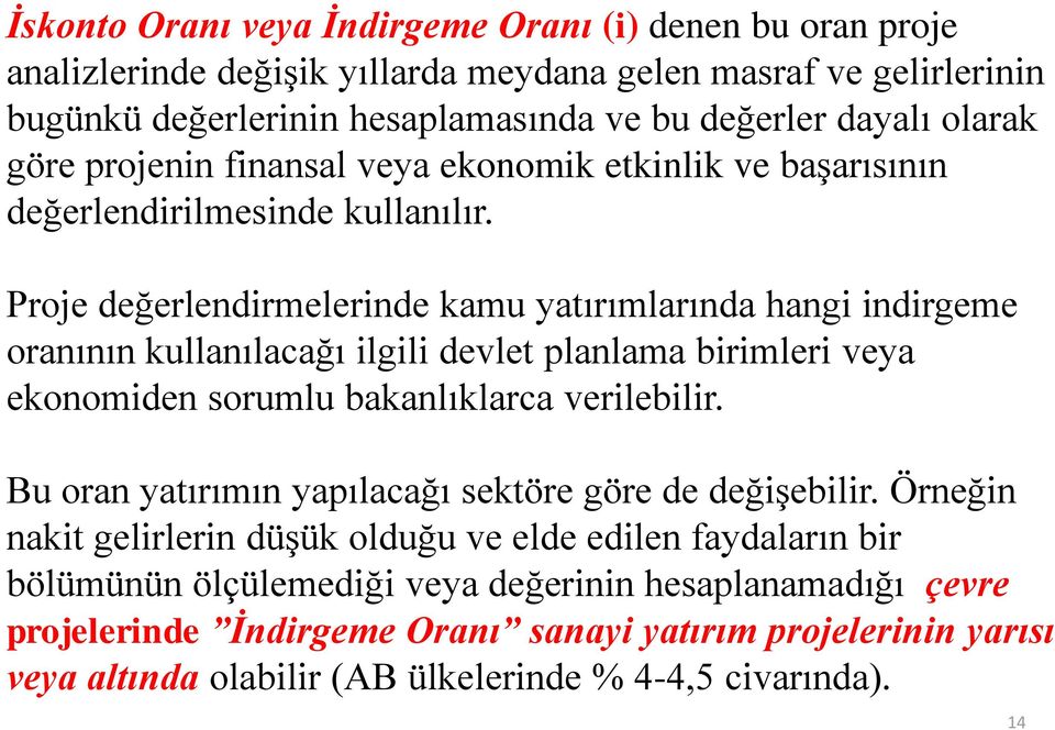 Proje değerlendirmelerinde kamu yatırımlarında hangi indirgeme oranının kullanılacağı ilgili devlet planlama birimleri veya ekonomiden sorumlu bakanlıklarca verilebilir.