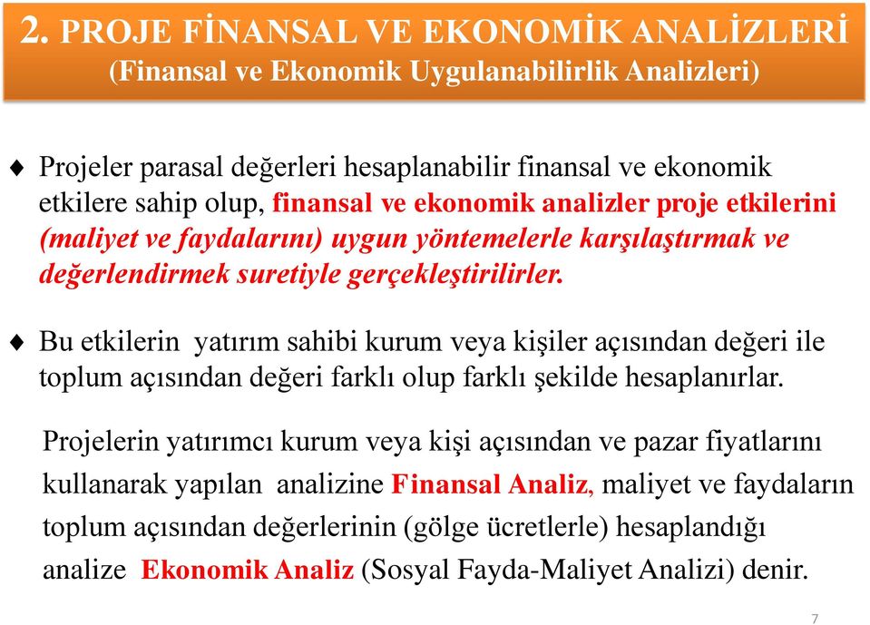 Bu etkilerin yatırım sahibi kurum veya kişiler açısından değeri ile toplum açısından değeri farklı olup farklı şekilde hesaplanırlar.