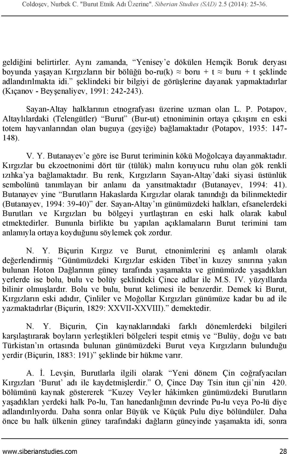 şeklindeki bir bilgiyi de görüşlerine dayanak yapmaktadırlar (Kıçanov - Beyşenaliyev, 1991: 242-243). Sayan-Altay halklarının etnografyası üzerine uzman olan L. P.