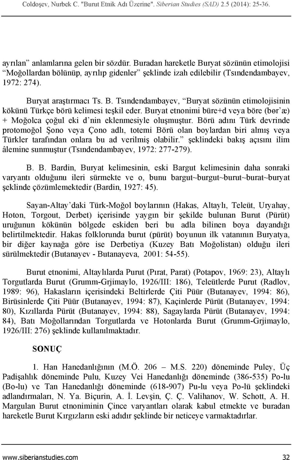 Buryat etnonimi büre+d veya böre (bөr æ) + Moğolca çoğul eki d nin eklenmesiyle oluşmuştur.