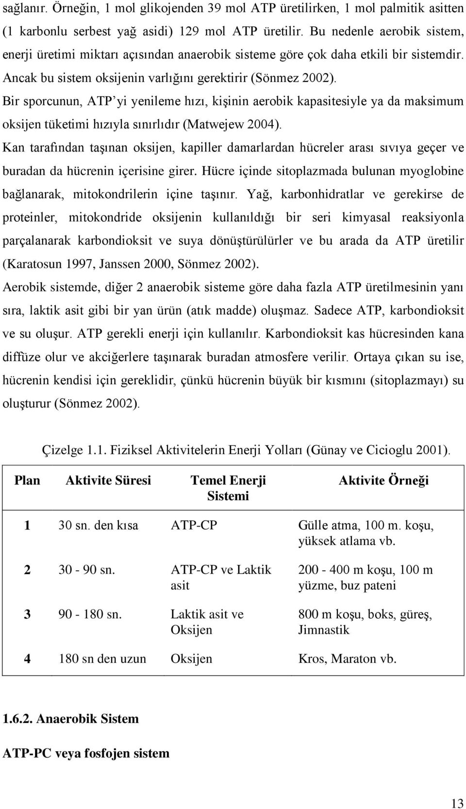 Bir sporcunun, ATP yi yenileme hızı, kişinin aerobik kapasitesiyle ya da maksimum oksijen tüketimi hızıyla sınırlıdır (Matwejew 2004).