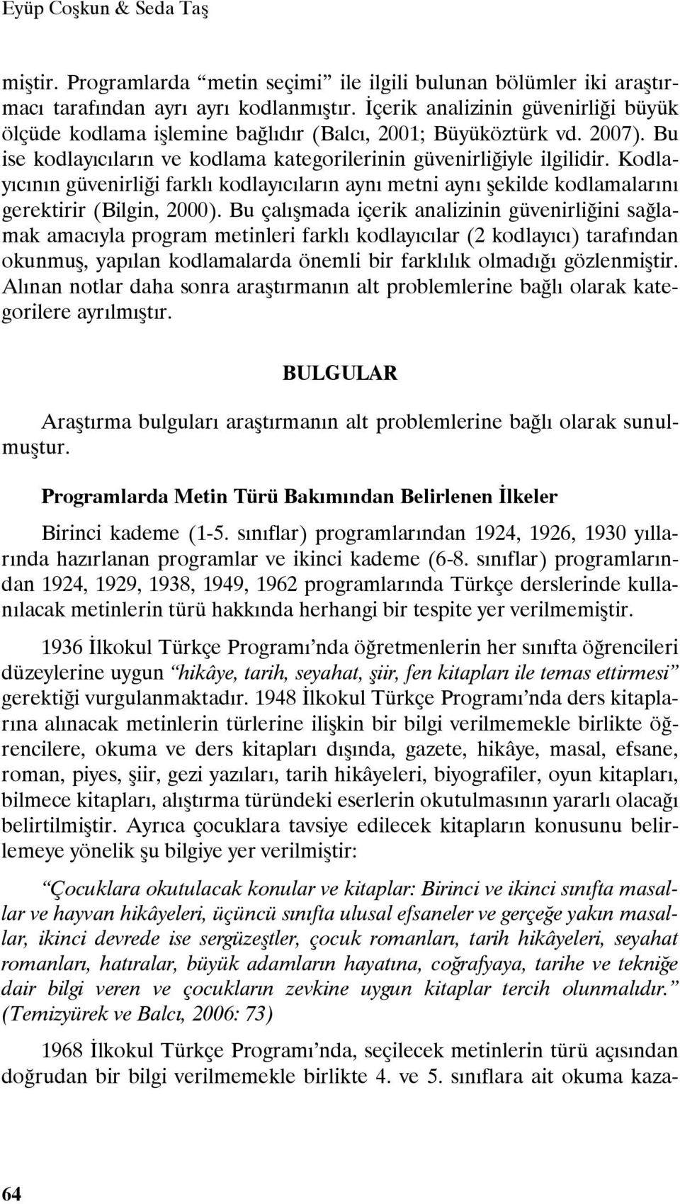 Kodlayıcının güvenirliği farklı kodlayıcıların aynı metni aynı şekilde kodlamalarını gerektirir (Bilgin, 2000).