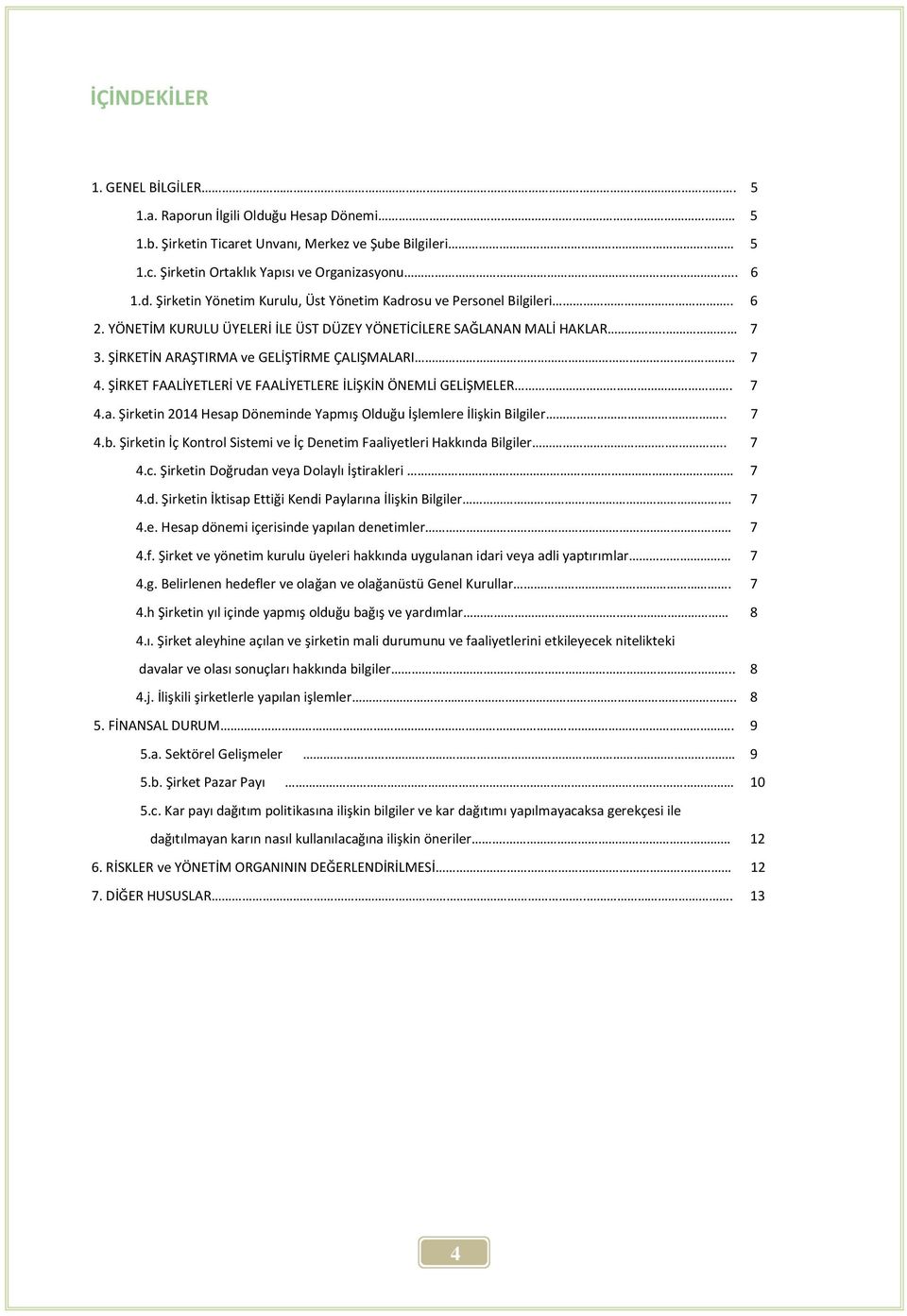 7 4.a. Şirketin 2014 Hesap Döneminde Yapmış Olduğu İşlemlere İlişkin Bilgiler.. 7 4.b. Şirketin İç Kontrol Sistemi ve İç Denetim Faaliyetleri Hakkında Bilgiler... 7 4.c.