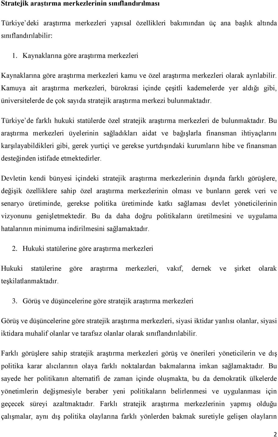 Kamuya ait araştırma merkezleri, bürokrasi içinde çeşitli kademelerde yer aldığı gibi, üniversitelerde de çok sayıda stratejik araştırma merkezi bulunmaktadır.