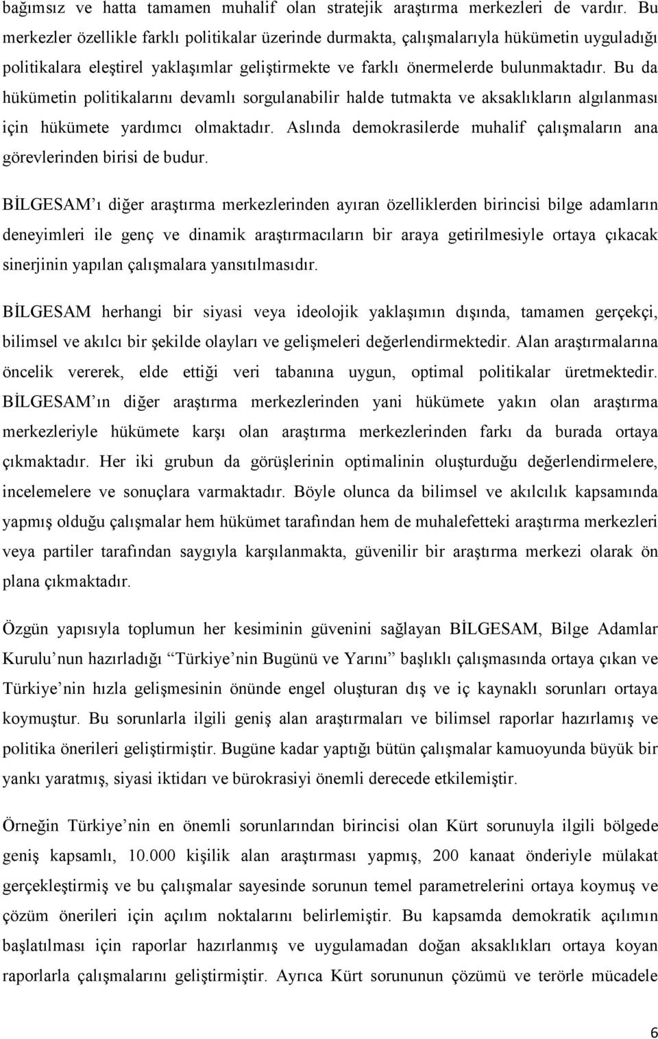 Bu da hükümetin politikalarını devamlı sorgulanabilir halde tutmakta ve aksaklıkların algılanması için hükümete yardımcı olmaktadır.