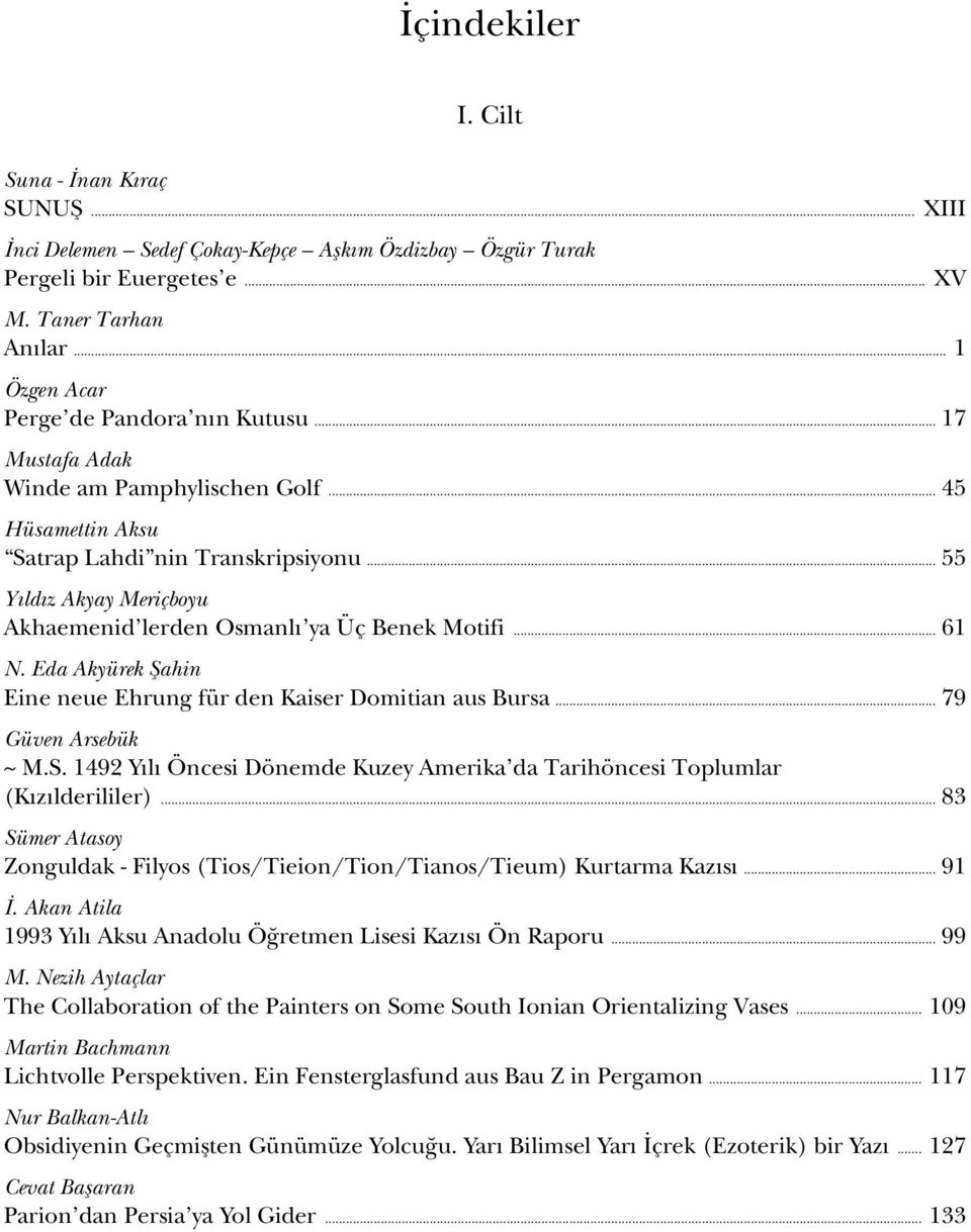 .. 55 Yıldız Akyay Meriçboyu Akhaemenid lerden Osmanlı ya Üç Benek Motifi... 61 N. Eda Akyürek Şahin Eine neue Ehrung für den Kaiser Domitian aus Bursa... 79 Güven Arsebük ~ M.S.