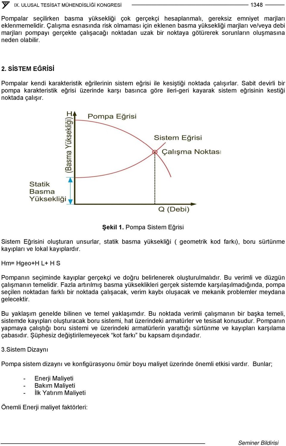 SİSTEM EĞRİSİ Pompalar kendi karakteristik eğrilerinin sistem eğrisi ile kesiştiği noktada çalışırlar.