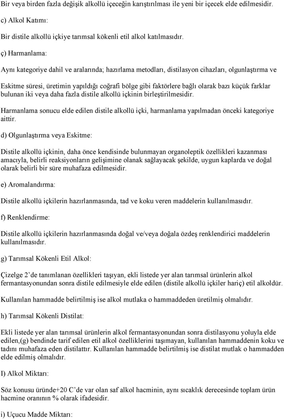 küçük farklar bulunan iki veya daha fazla distile alkollü içkinin birleştirilmesidir. Harmanlama sonucu elde edilen distile alkollü içki, harmanlama yapılmadan önceki kategoriye aittir.