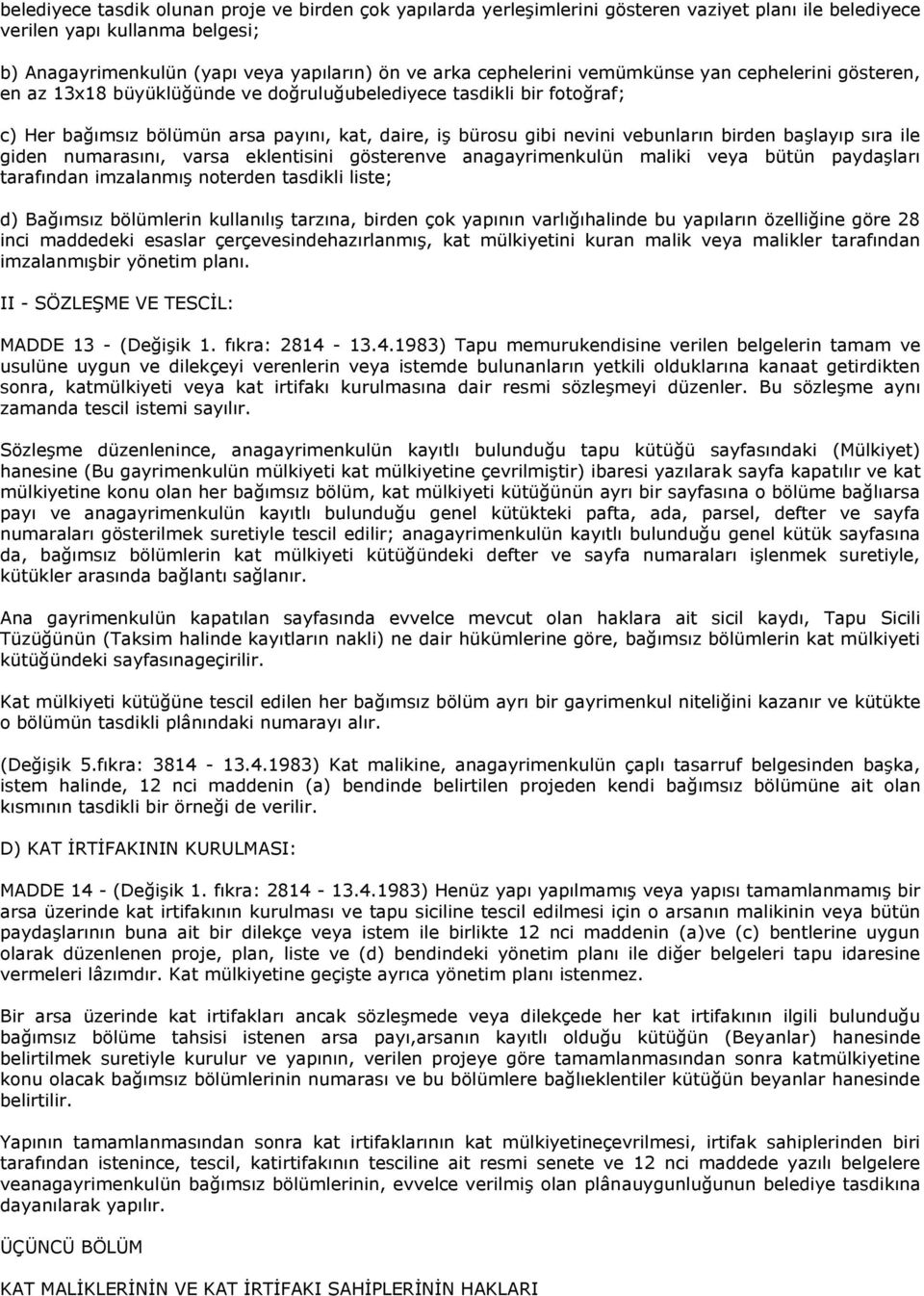 vebunların birden başlayıp sıra ile giden numarasını, varsa eklentisini gösterenve anagayrimenkulün maliki veya bütün paydaşları tarafından imzalanmış noterden tasdikli liste; d) Bağımsız bölümlerin