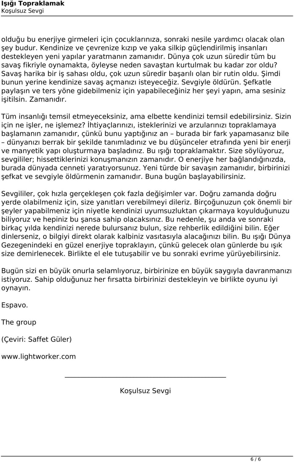 Dünya çok uzun süredir tüm bu savaş fikriyle oynamakta, öyleyse neden savaştan kurtulmak bu kadar zor oldu? Savaş harika bir iş sahası oldu, çok uzun süredir başarılı olan bir rutin oldu.