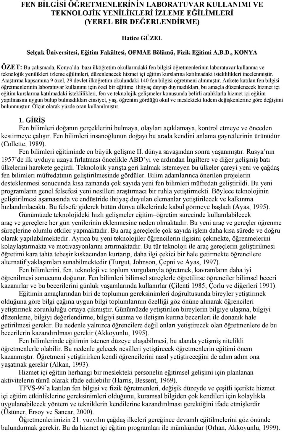 , KONYA ÖZET: Bu çalışmada, Konya da bazı ilköğretim okullarındaki fen bilgisi öğretmenlerinin laboratuvar kullanma ve teknolojik yenilikleri izleme eğilimleri, düzenlenecek hizmet içi eğitim