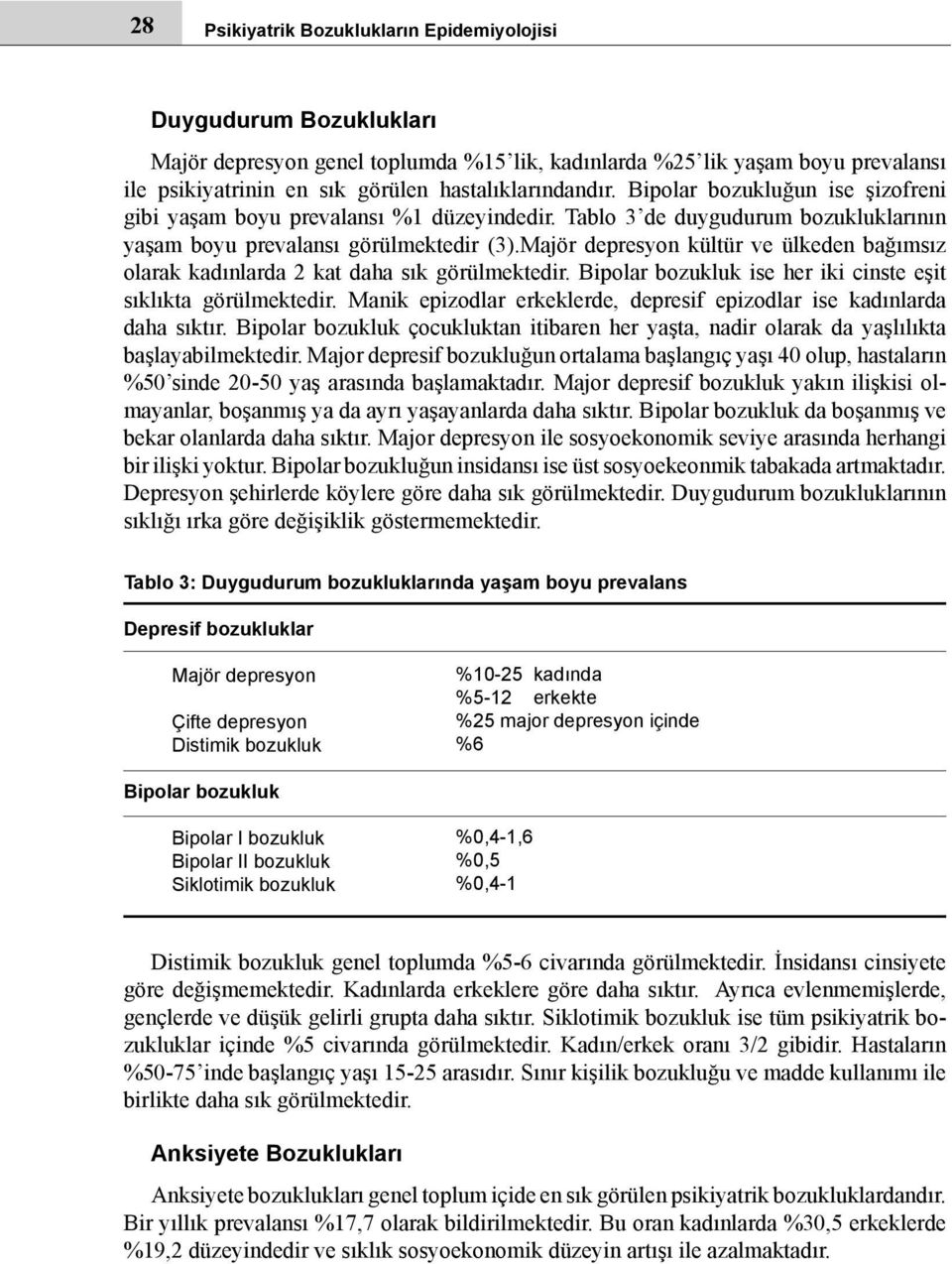 Majör depresyon kültür ve ülkeden bağımsız olarak kadınlarda 2 kat daha sık görülmektedir. Bipolar bozukluk ise her iki cinste eşit sıklıkta görülmektedir.