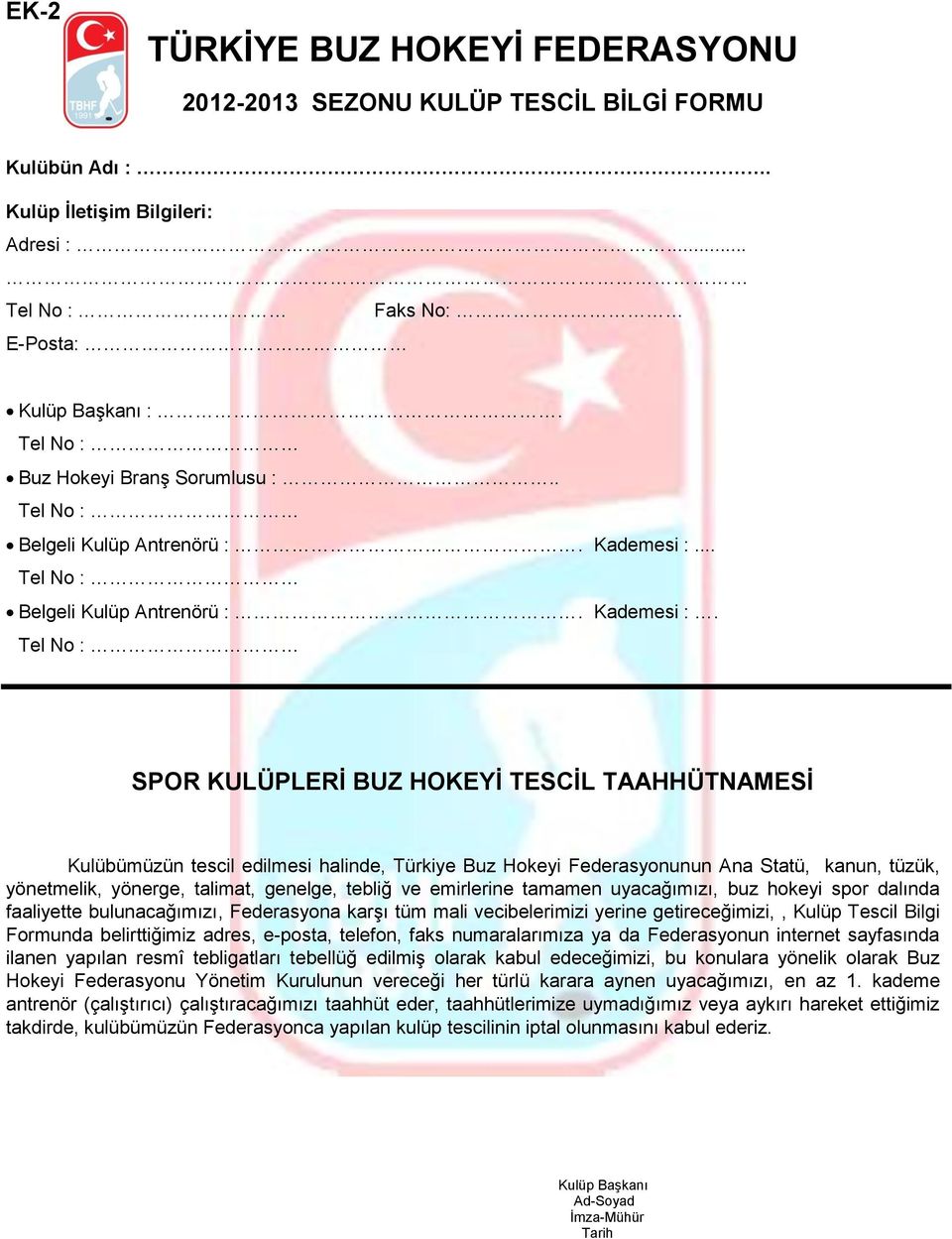 . SPOR KULÜPLERİ BUZ HOKEYİ TESCİL TAAHHÜTNAMESİ Kulübümüzün tescil edilmesi halinde, Türkiye Buz Hokeyi Federasyonunun Ana Statü, kanun, tüzük, yönetmelik, yönerge, talimat, genelge, tebliğ ve