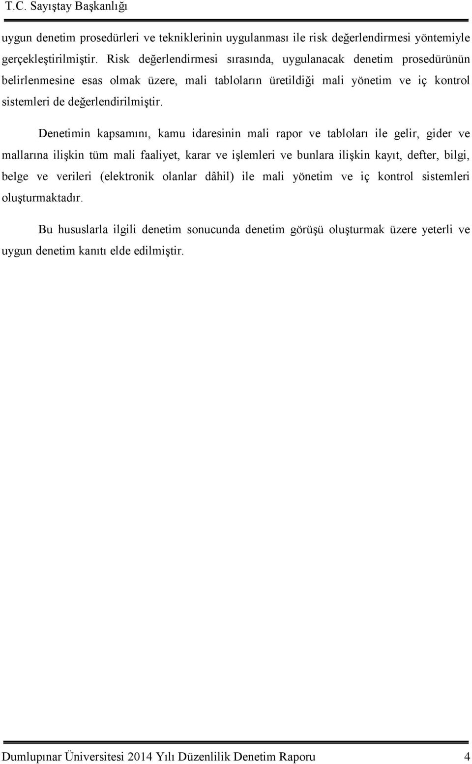 Denetimin kapsamını, kamu idaresinin mali rapor ve tabloları ile gelir, gider ve mallarına iliģkin tüm mali faaliyet, karar ve iģlemleri ve bunlara iliģkin kayıt, defter, bilgi, belge ve