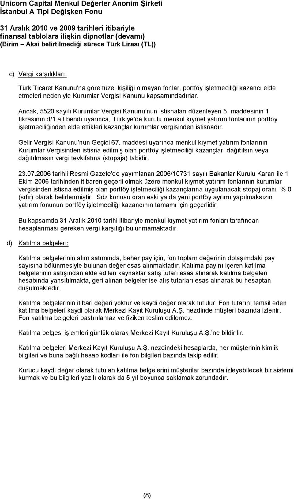 maddesinin 1 fıkrasının d/1 alt bendi uyarınca, Türkiye de kurulu menkul kıymet yatırım fonlarının portföy işletmeciliğinden elde ettikleri kazançlar kurumlar vergisinden istisnadır.