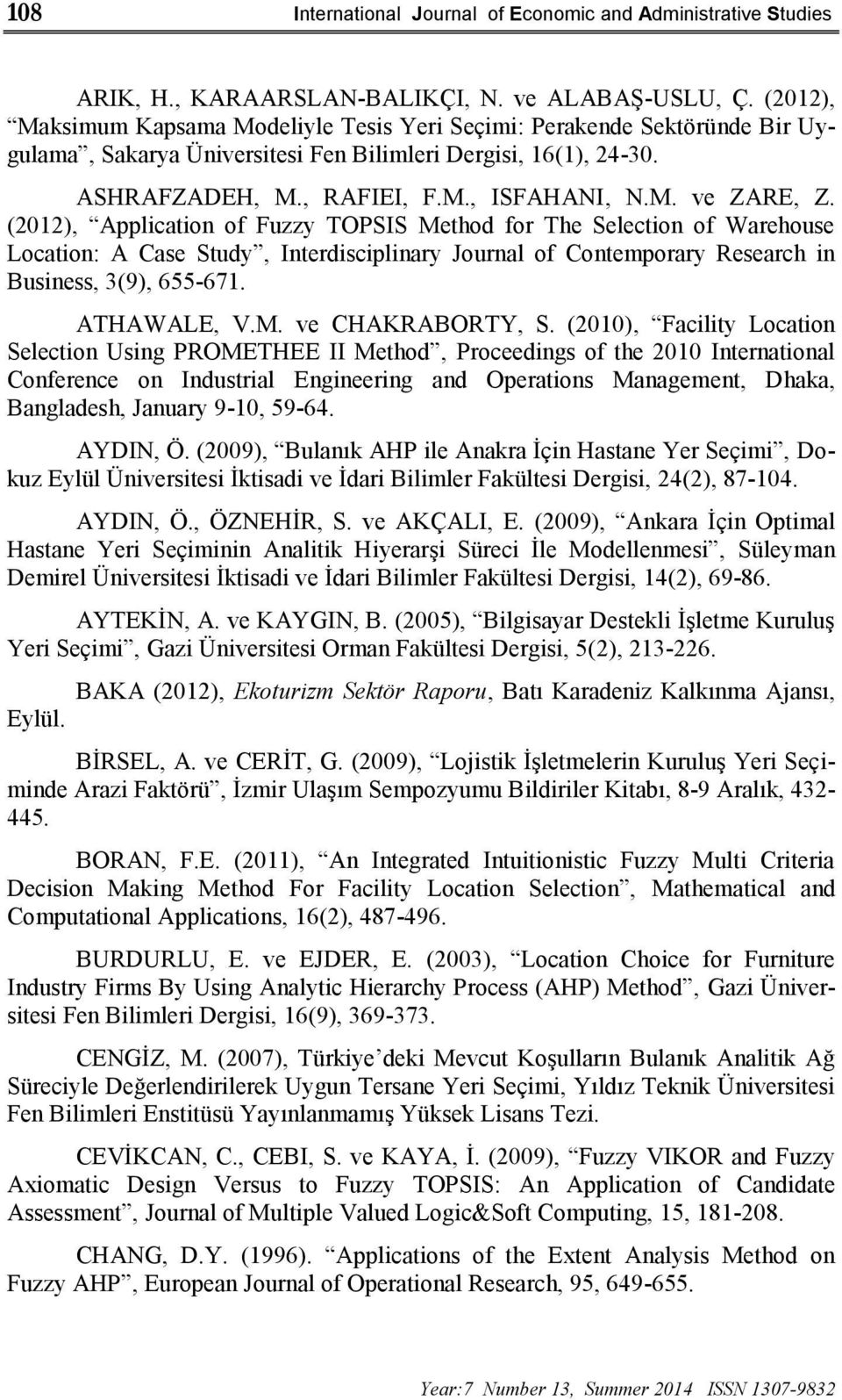 (2012), Application of Fuzzy TOPSIS Method for The Selection of Warehouse Location: A Case Study, Interdisciplinary Journal of Contemporary Research in Business, 3(9), 655-671. ATHAWALE, V.M. ve CHAKRABORTY, S.