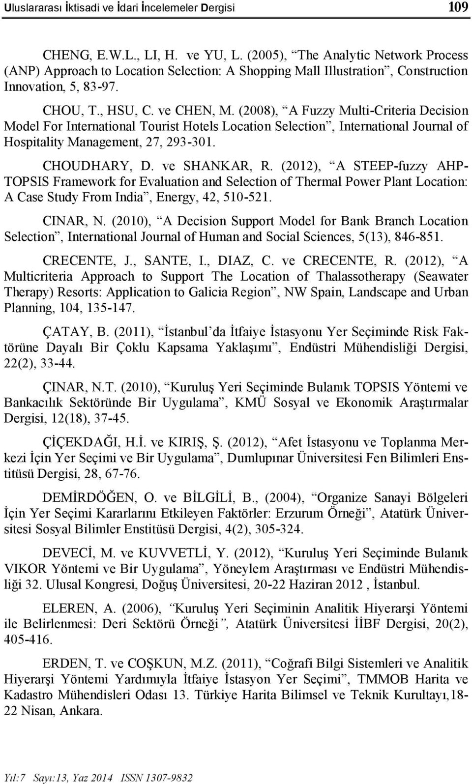 (2008), A Fuzzy Multi-Criteria Decision Model For International Tourist Hotels Location Selection, International Journal of Hospitality Management, 27, 293-301. CHOUDHARY, D. ve SHANKAR, R.