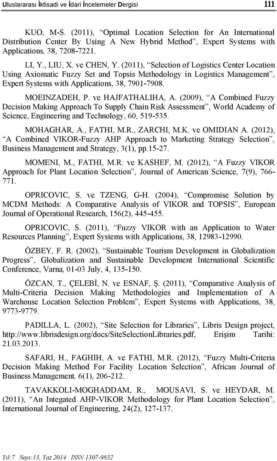 (2011), Selection of Logistics Center Location Using Axiomatic Fuzzy Set and Topsis Methodology in Logistics Management, Expert Systems with Applications, 38, 7901-7908. MOEINZADEH, P.