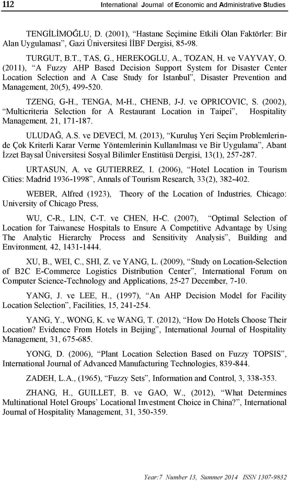 (2011), A Fuzzy AHP Based Decision Support System for Disaster Center Location Selection and A Case Study for Istanbul, Disaster Prevention and Management, 20(5), 499-520. TZENG, G-H., TENGA, M-H.