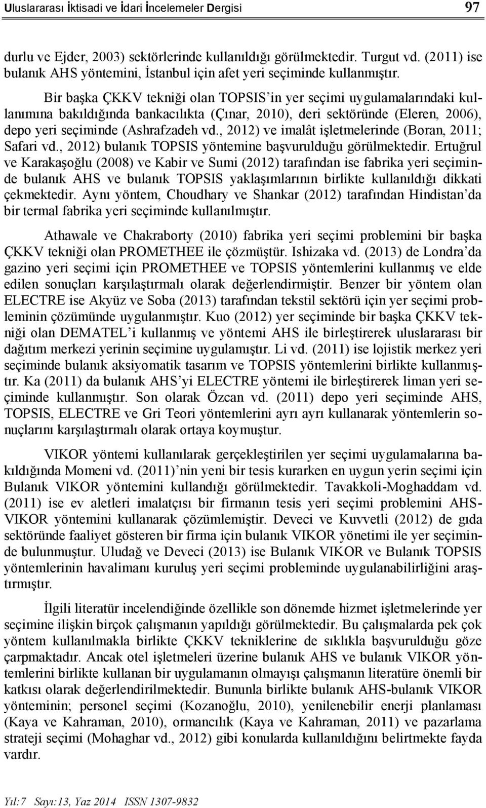 Bir başka ÇKKV tekniği olan TOPSIS in yer seçimi uygulamalarındaki kullanımına bakıldığında bankacılıkta (Çınar, 2010), deri sektöründe (Eleren, 2006), depo yeri seçiminde (Ashrafzadeh vd.