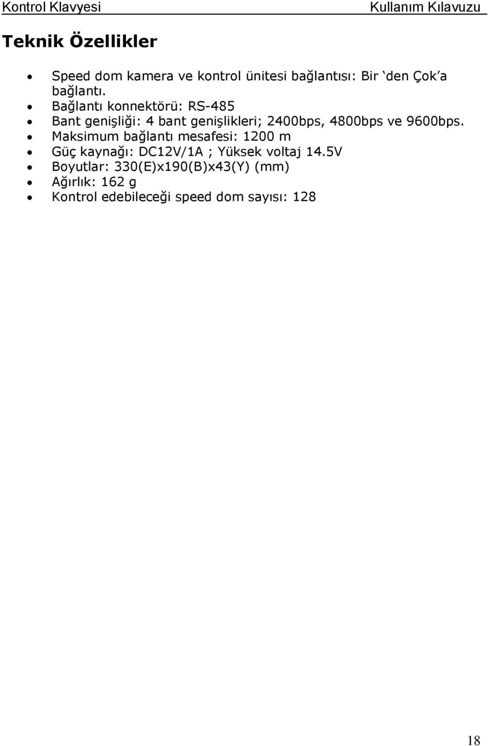 9600bps. Maksimum bağlantı mesafesi: 1200 m Güç kaynağı: DC12V/1A ; Yüksek voltaj 14.