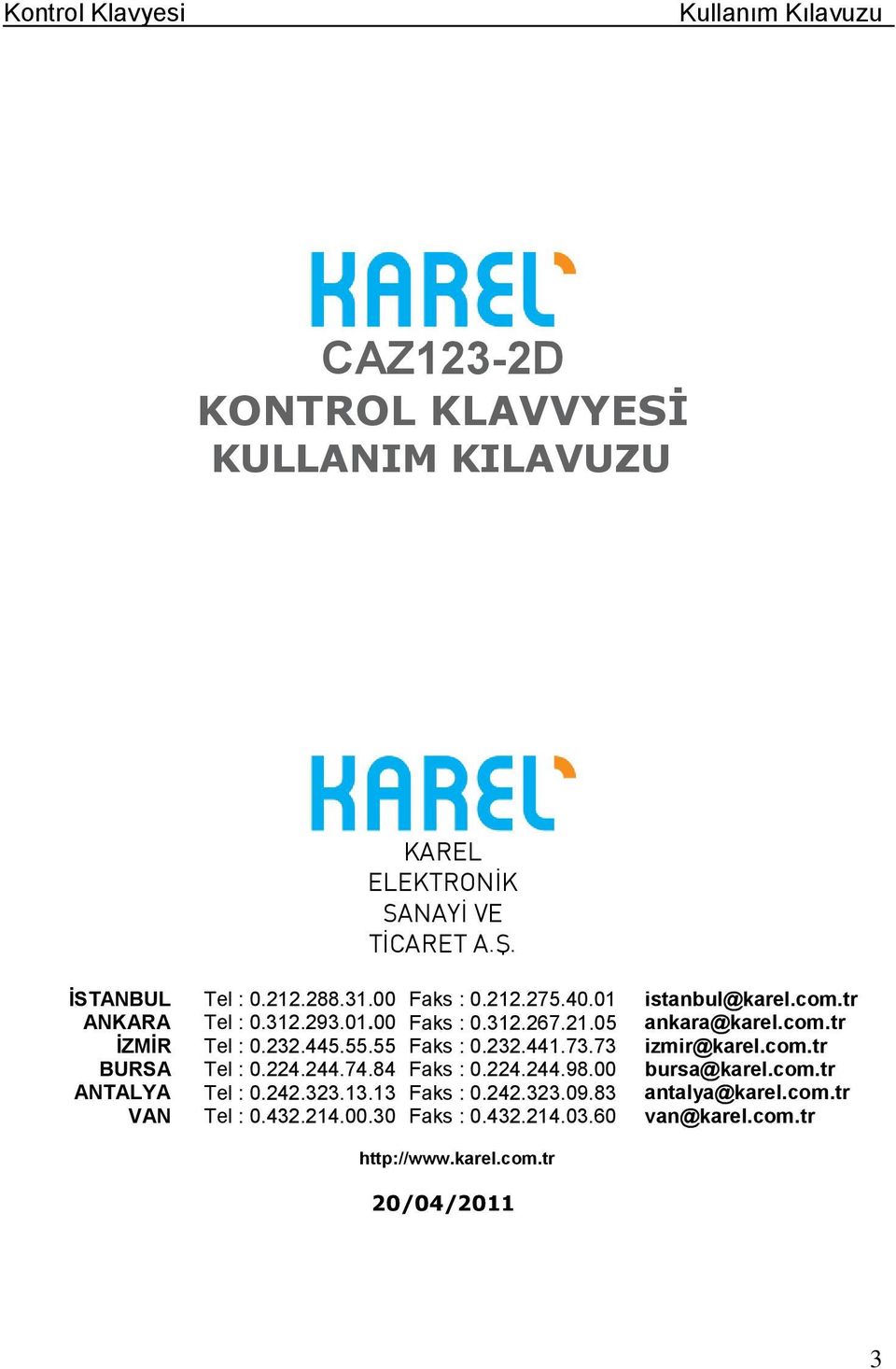 73.73 izmir@karel.com.tr BURSA Tel : 0.224.244.74.84 Faks : 0.224.244.98.00 bursa@karel.com.tr ANTALYA Tel : 0.242.323.13.13 Faks : 0.242.323.09.